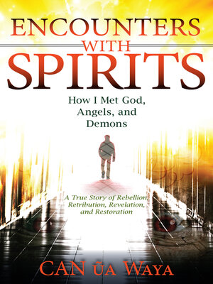 cover image of Encounters with Spirits: How I Met God, Angels, and Demons: a True Story of Rebellion, Retribution, Revelation, and Restoration